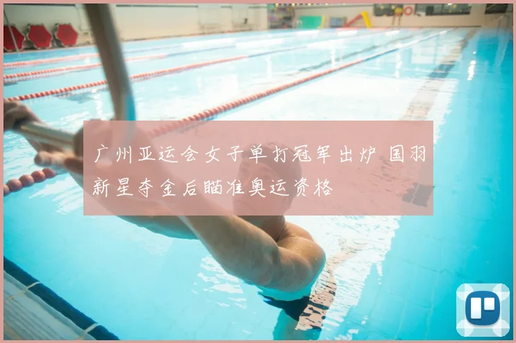 广州亚运会女子单打冠军出炉 国羽新星夺金后瞄准奥运资格