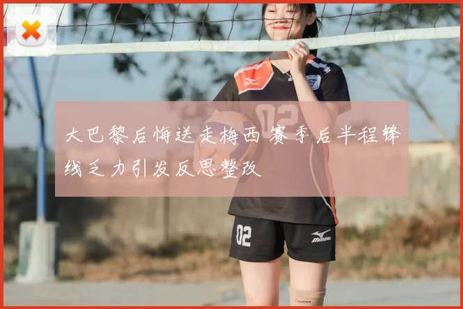 大巴黎后悔送走梅西 赛季后半程锋线乏力引发反思整改
