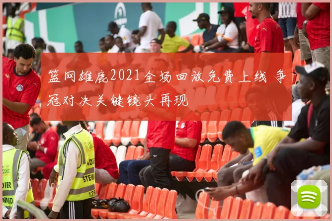 篮网雄鹿2021全场回放免费上线 争冠对决关键镜头再现