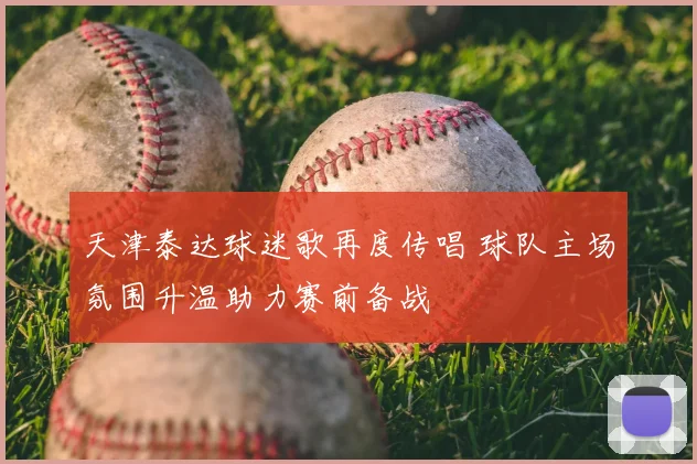 天津泰达球迷歌再度传唱 球队主场氛围升温助力赛前备战
