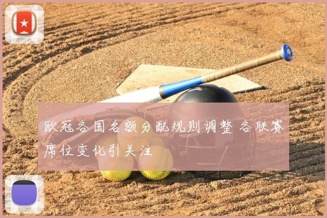 欧冠各国名额分配规则调整 各联赛席位变化引关注