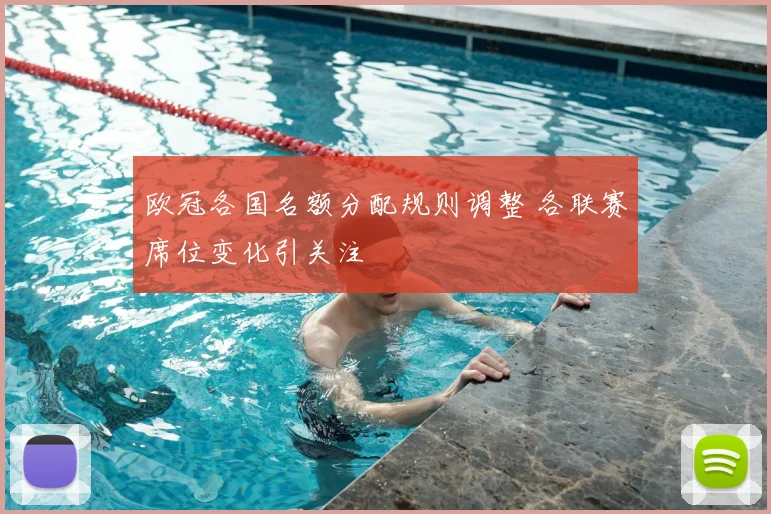欧冠各国名额分配规则调整 各联赛席位变化引关注